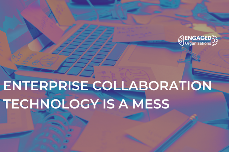 Engaged Organizations Enterprise Collaboration Technology Is A Mess