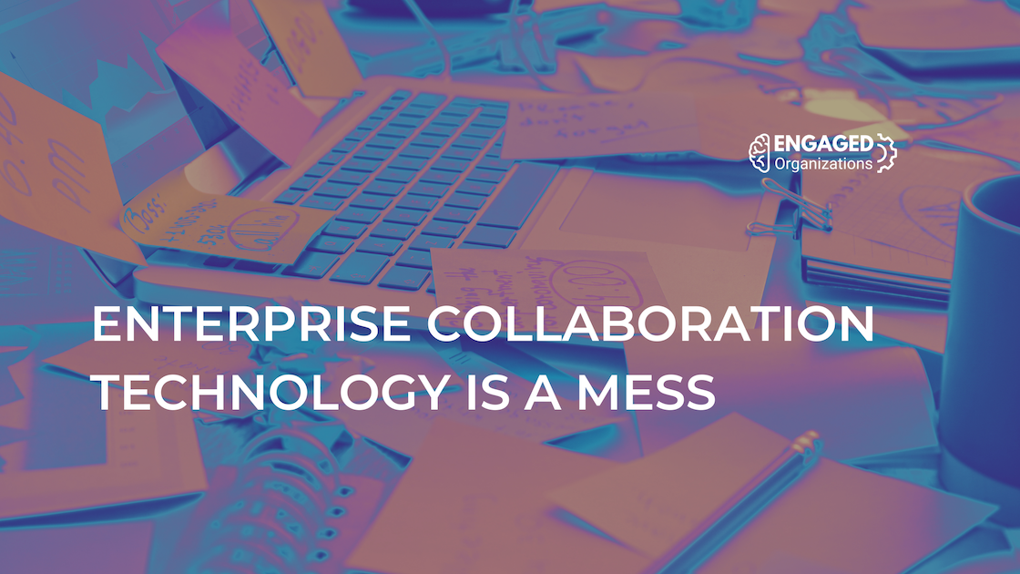 Engaged Organizations Enterprise Collaboration Technology Is A Mess